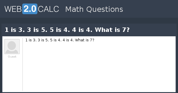 View question - 1 is 3. 3 is 5. 5 is 4. 4 is 4. What is 7?