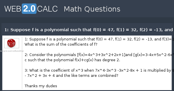 View Question 1 Suppose F Is A Polynomial Such That F 0 47 F 1 32 F 2 13 And F 3 16 What Is The Sum Of The Coefficients Of F