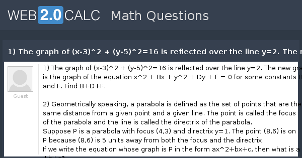 View Question 1 The Graph Of X 3 2 Y 5 2 16 Is Reflected Over The Line Y 2 The New Graph Is The Graph Of The Equation X 2 Bx Y 2 Dy F 0 For Some Constants