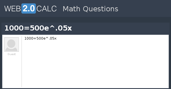 View question - 1000=500e^.05x