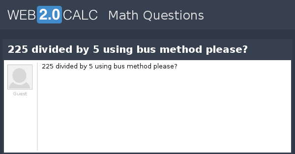 view-question-225-divided-by-5-using-bus-method-please