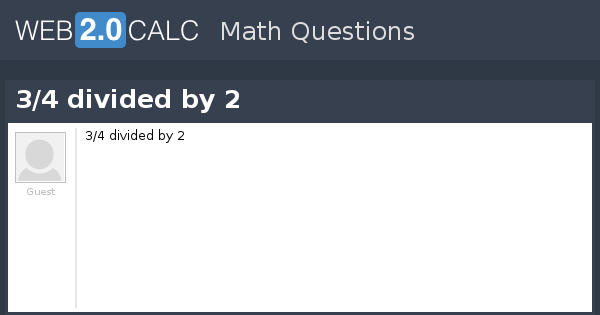 View question - 3/4 divided by 2