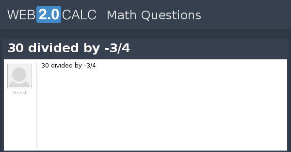 View question - 30 divided by -3/4