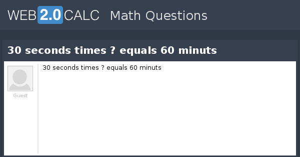 view-question-30-seconds-times-equals-60-minuts