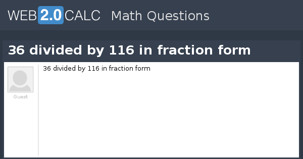 view-question-36-divided-by-116-in-fraction-form