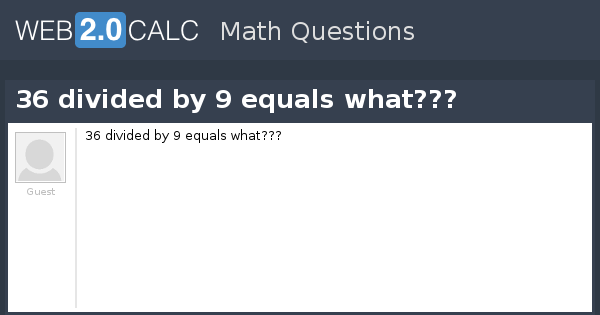 View Question 36 Divided By 9 Equals What 