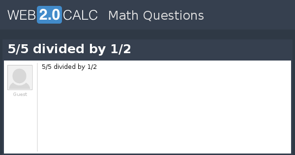 View question 5/5 divided by 1/2