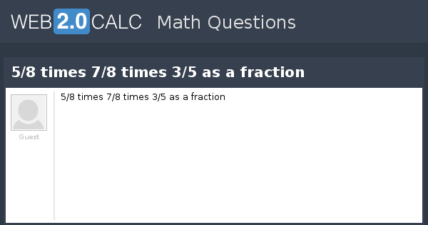 View Question 5 8 Times 7 8 Times 3 5 As A Fraction