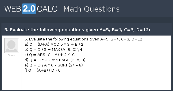 View Question 5 Evaluate The Following Equations Given A 5 B 4 C 3 D 12