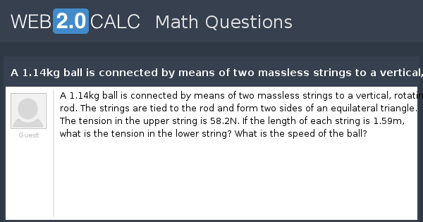 View question - A 1.14kg ball is connected by means of two massless ...