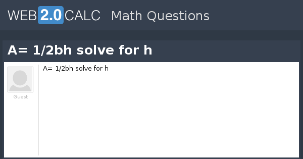 View question - A= 1/2bh solve for h