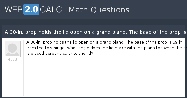 View Question A 30 In Prop Holds The Lid Open On A Grand Piano The Base Of The Prop Is 59 In From The Lid S Hinge What Angle Does The Lid Make