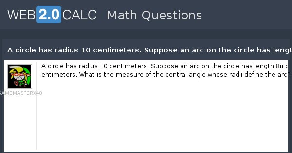 View question - A circle has radius 10 centimeters. Suppose an arc on ...