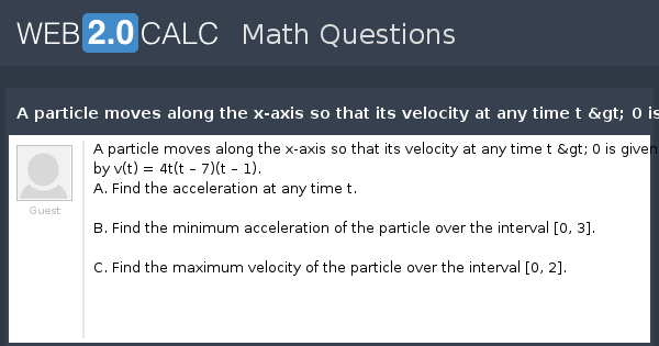 View Question A Particle Moves Along The X Axis So That Its Velocity At Any Time T 0 Is Given By V T 4t T 7 T 1