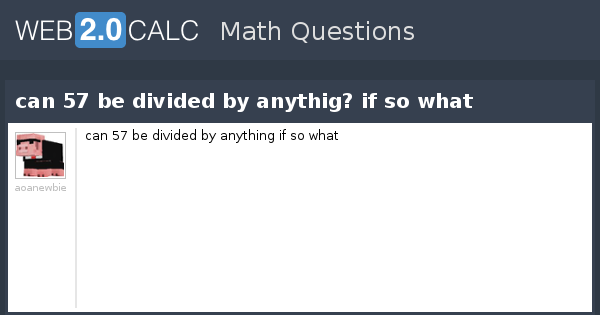 View question can 57 be divided by anythig? if so what