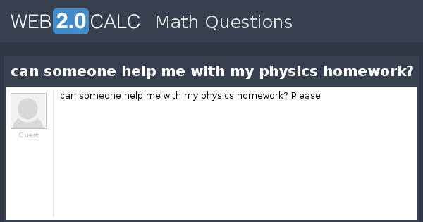 Somebody do my homework for me physics