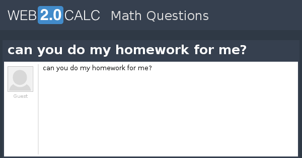 Who can do a homework for me