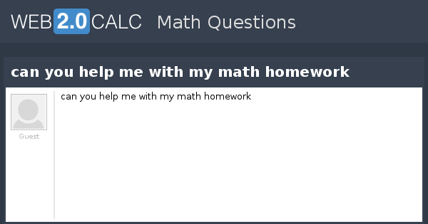 can you help me my math homework