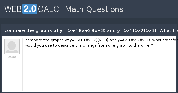 View Question Compare The Graphs Of Y X 1 X 2 X 3 And Y X 1 X 2 X 3 What Transformation Would You Use To Describe The Change From One Graph To T