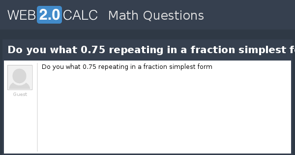 view-question-do-you-what-0-75-repeating-in-a-fraction-simplest-form