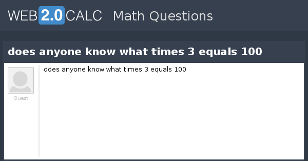 View Question Does Anyone Know What Times 3 Equals 100