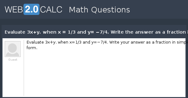 View Question Evaluate 3x Y When X 1 3 And Y 7 4 Write The Answer As A Fraction In Simplest Form What S The Answer