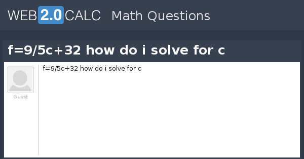 View question - f=9/5c+32 how do i solve for c