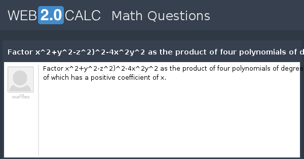 View Question Factor X 2 Y 2 Z 2 2 4x 2y 2 As The Product Of Four Polynomials Of Degree 1 Each Of Which Has A Positive Coefficient Of X