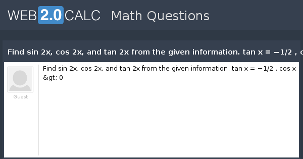 View Question Find Sin 2x Cos 2x And Tan 2x From The Given Information Tan X 1 2 Cos X 0