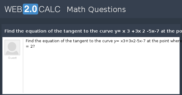 View Question Find The Equation Of The Tangent To The Curve Y X 3 3x 2 5x 7 At The Point Where X 2