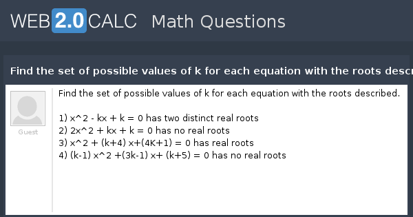 View Question Find The Set Of Possible Values Of K For Each Equation With The Roots Described