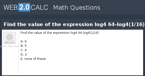 View Question Find The Value Of The Expression Log4 64 Log4 1 16