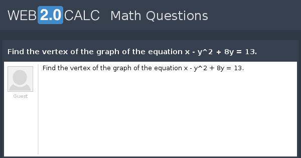 View Question Find The Vertex Of The Graph Of The Equation X Y 2 8y 13