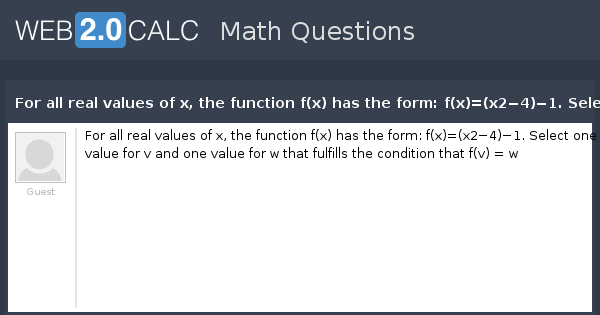 View Question For All Real Values Of X The Function F X Has The Form F X X2 4 1 Select One Value For V And One Value For W That Fulfills The Condition That F V