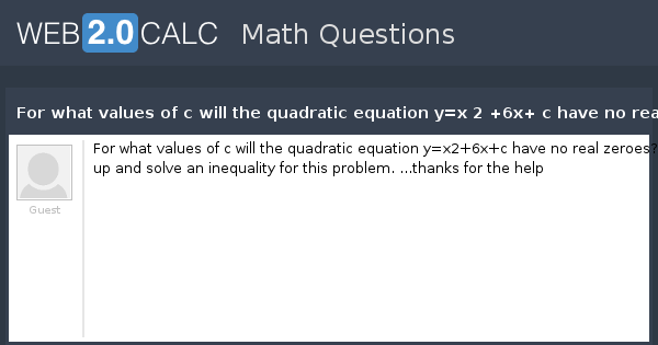 View Question For What Values Of C Will The Quadratic Equation Y X 2 6x C Have No Real Zeroes Set Up And Solve An Inequality For This Problem Thanks For The