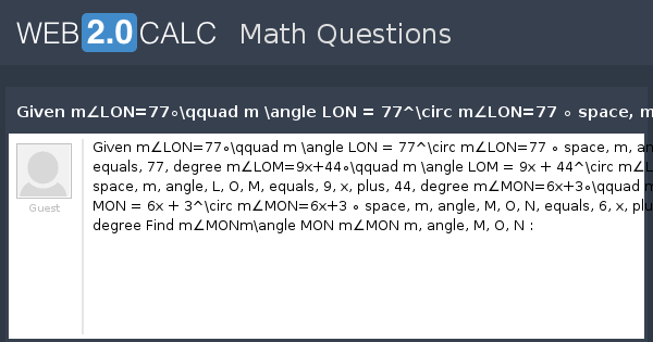 View Question Given M Lon 77 Qquad M Angle Lon 77 Circ M Lon 77 Space M Angle L O N Equals 77 Degree M Lom 9x 44 Qquad M Angle Lom 9x