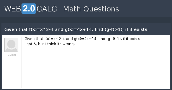 View Question Given That F X X 2 4 And G X 4x 14 Find G F 1 If It Exists