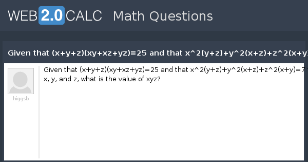View Question Given That X Y Z Xy Xz Yz 25 And That X 2 Y Z Y 2 X Z Z 2 X Y 7 For Real Numbers X Y And Z What Is The Value Of Xyz