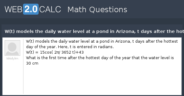 View Question W T Models The Daily Water Level At A Pond In Arizona T Days After The Hottest Day Of The Year Here T Is Entered In Radians