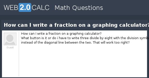 view-question-how-can-i-write-a-fraction-on-a-graphing-calculator