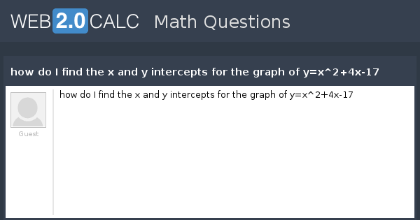 View Question How Do I Find The X And Y Intercepts For The Graph Of Y X 2 4x 17