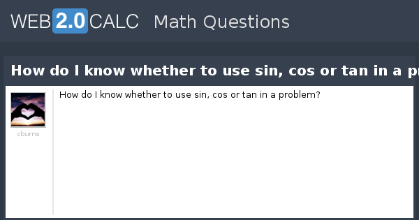 View question - How do I know whether to use sin, cos or tan in a problem?