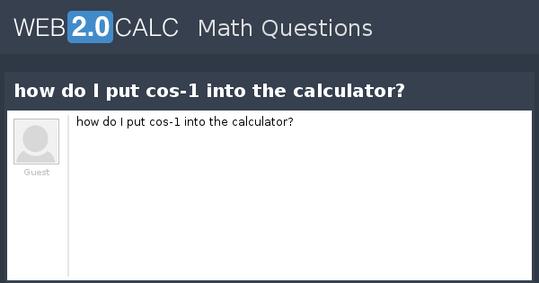 view-question-how-do-i-put-cos-1-into-the-calculator