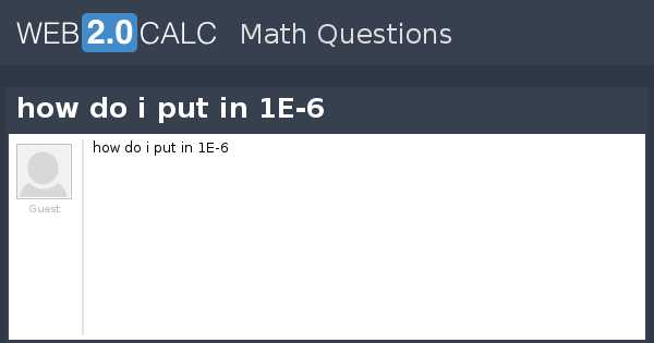 View Question How Do I Put In 1e 6