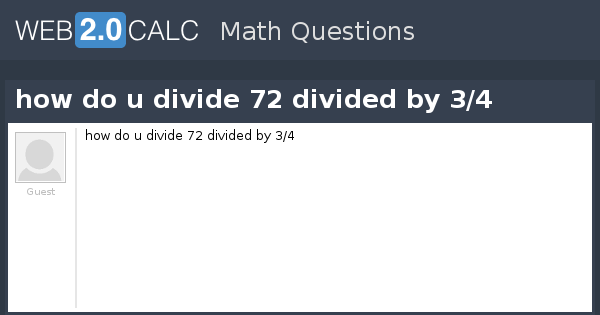 View question - how do u divide 72 divided by 3/4