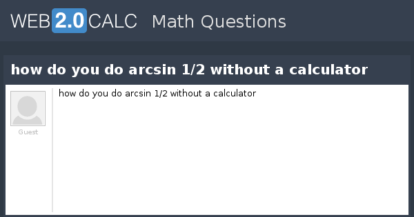 View Question How Do You Do Arcsin 1 2 Without A Calculator