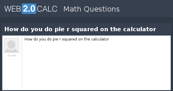 View Question How Do You Do Pie R Squared On The Calculator