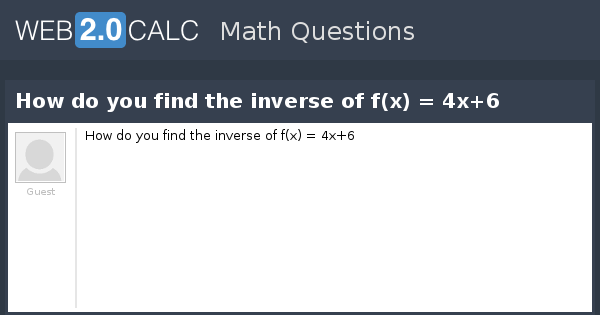 view-question-how-do-you-find-the-inverse-of-f-x-4x-6