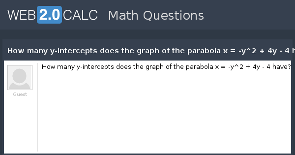 View Question How Many Y Intercepts Does The Graph Of The Parabola X Y 2 4y 4 Have