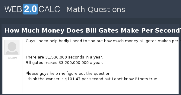 View question - How Much Money Does Bill Gates Make Per ...